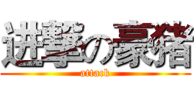 进撃の豪猪 (attack)