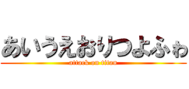 あいうえおりつよふゎ (attack on titan)