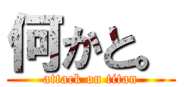 何かと。 (attack on titan)