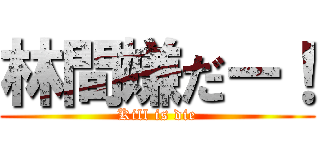 林間嫌だー！ (Kill is die)