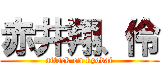 赤井翔、伶 (attack on kyodai)