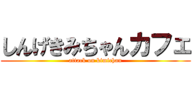 しんげきみちゃんカフェ (attack on kimichan)