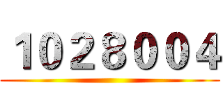 １０２８００４ ()