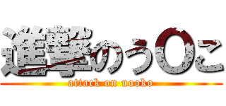 進撃のうＯこ (attack on uooko)