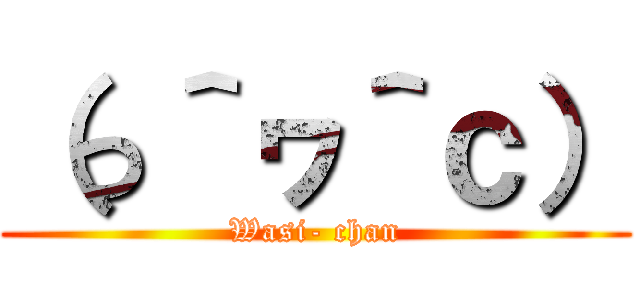 （っ＾ヮ＾ｃ） (Wasi- chan)