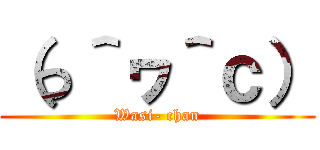 （っ＾ヮ＾ｃ） (Wasi- chan)