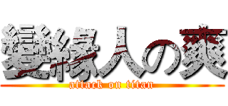 變緣人の爽 (attack on titan)