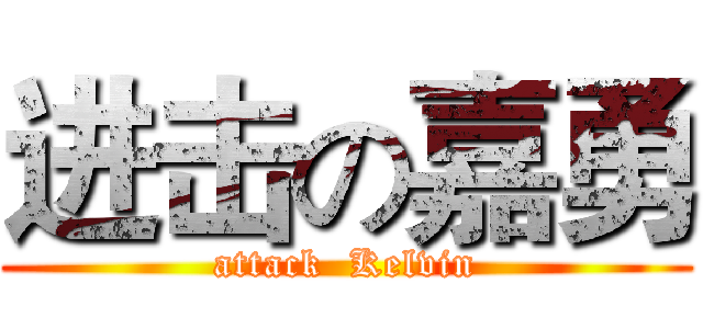 进击の嘉勇 (attack  Kelvin)