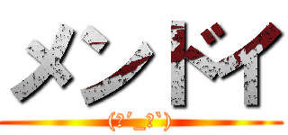 メンドイ ((；´_ゝ`))