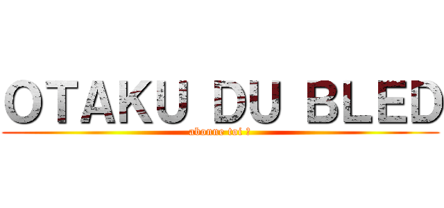 ＯＴＡＫＵ ＤＵ ＢＬＥＤ (abonne toi 😉)