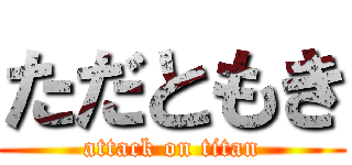 ただともき (attack on titan)