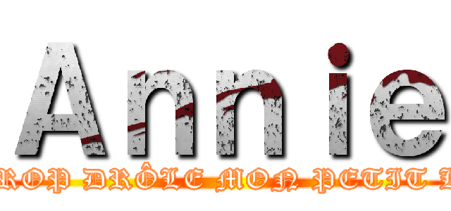 Ａｎｎｉｅ (TU ES TROP DRÔLE MON PETIT KINDER)