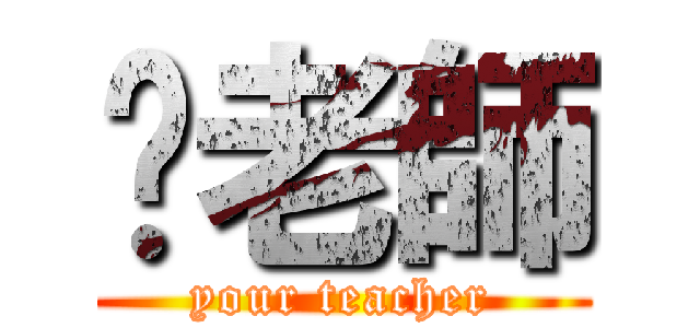 你老師 (your teacher)