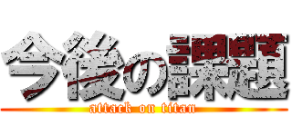 今後の課題 (attack on titan)