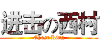 进击の西村 (Ghost King)