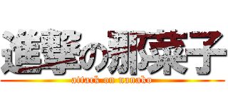 進撃の那菜子 (attack on nanako)