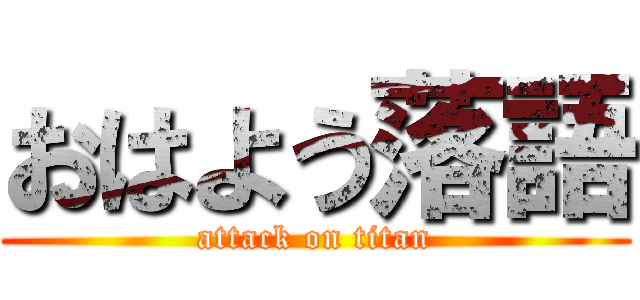 おはよう落語 (attack on titan)