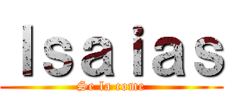 Ｉｓａｉａｓ (Se la come)