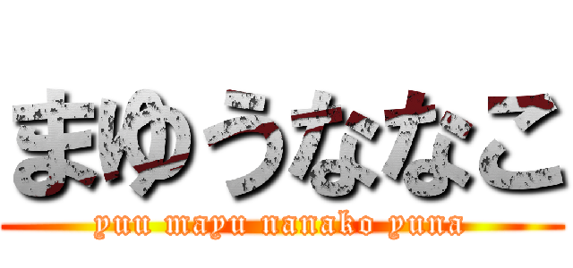 まゆうななこ (yuu mayu nanako yuna)