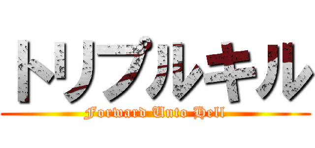 トリプルキル (Forward Unto Hell)