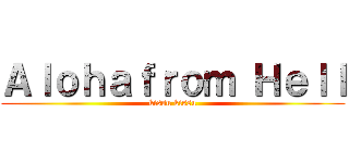 Ａｌｏｈａｆｒｏｍ Ｈｅｌｌ (kissu kissu)
