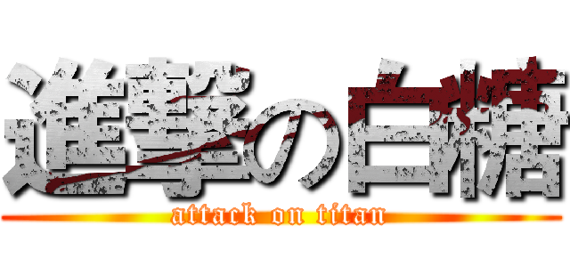 進撃の白糖 (attack on titan)