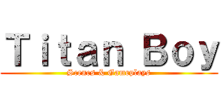 Ｔｉｔａｎ Ｂｏｙ (Scenes & Gameplays)