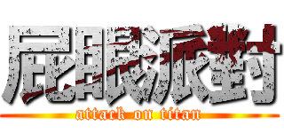 屁眼派對 (attack on titan)