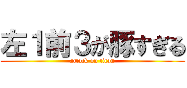 左１前３が豚すぎる (attack on titan)