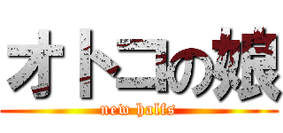 オトコの娘 (new halfs)