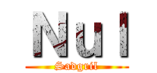 Ｎｕｌ (Sadgril)