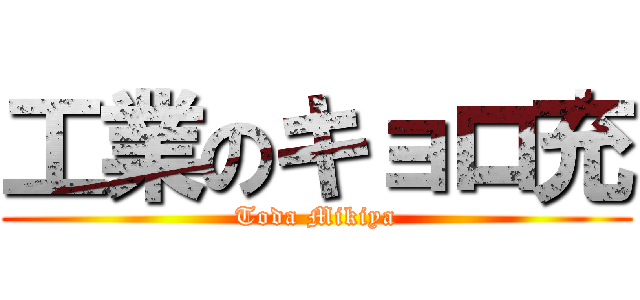 工業のキョロ充 (Toda Mikiya)