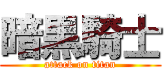 暗黒騎士 (attack on titan)