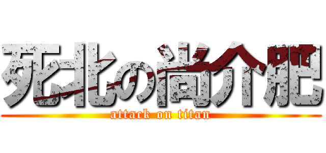 死北の尚介肥 (attack on titan)