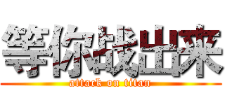 等你战出来 (attack on titan)