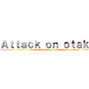 Ａｔｔａｃｋ ｏｎ ｏｔａｋｕ (Drthumt)
