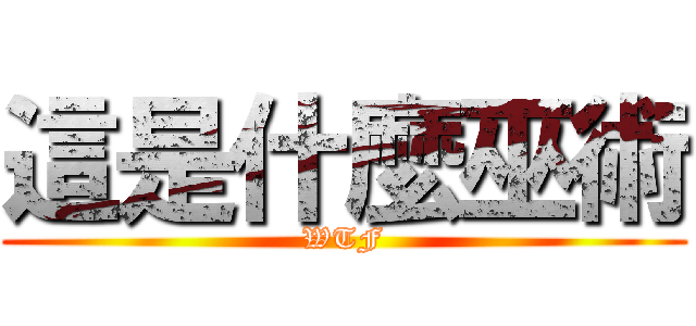 這是什麼巫術 (WTF)