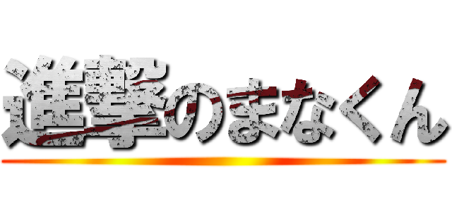 進撃のまなくん ( )