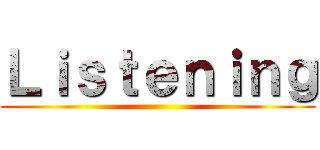 Ｌｉｓｔｅｎｉｎｇ ()
