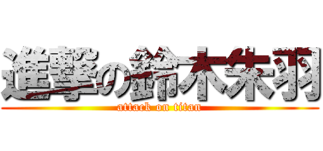 進撃の鈴木朱羽 (attack on titan)