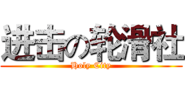 进击の轮滑社 (Holy City)