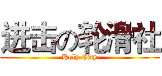 进击の轮滑社 (Holy City)