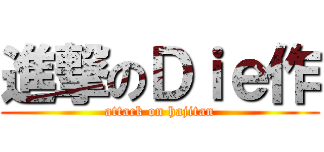 進撃のＤｉｅ作 (attack on hajitan)