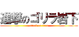 進撃のゴリラ岩下 (attack on titan)