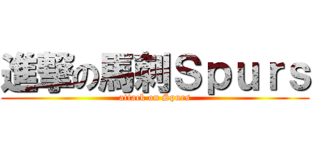 進撃の馬刺Ｓｐｕｒｓ (attack on Spurs)