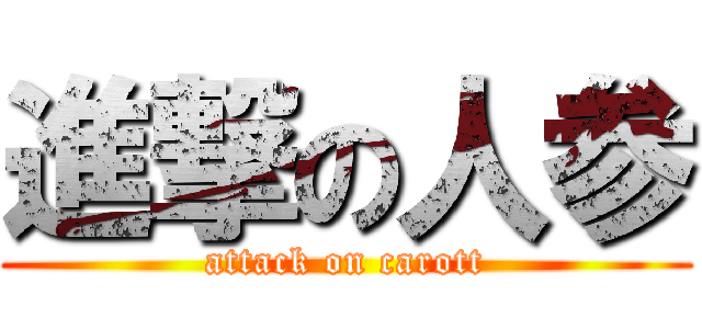 進撃の人参 (attack on carott)