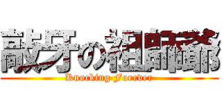 敲牙の祖師爺 (Knocking Forever)