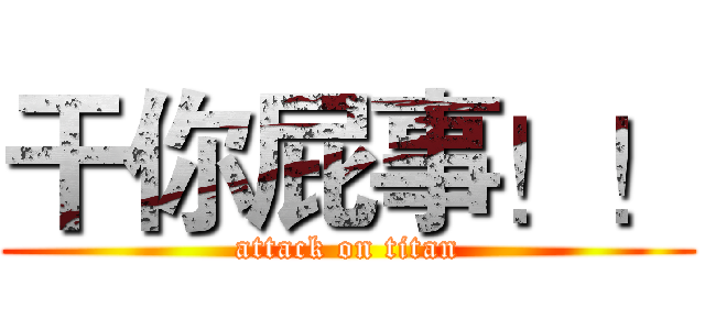 干你屁事！！ (attack on titan)