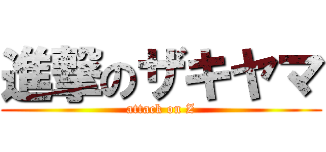 進撃のザキヤマ (attack on Z)