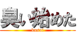 臭い始めた (kusai)